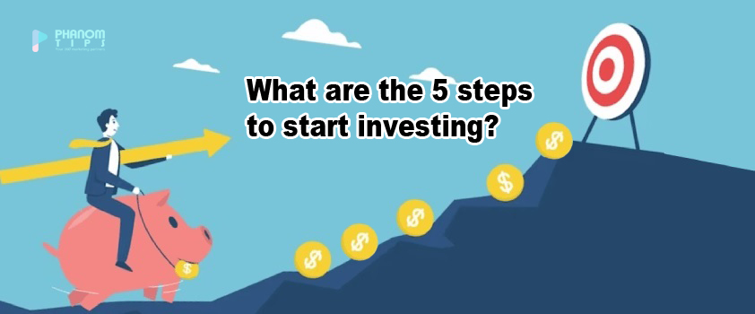 What are the 5 steps to start investing?