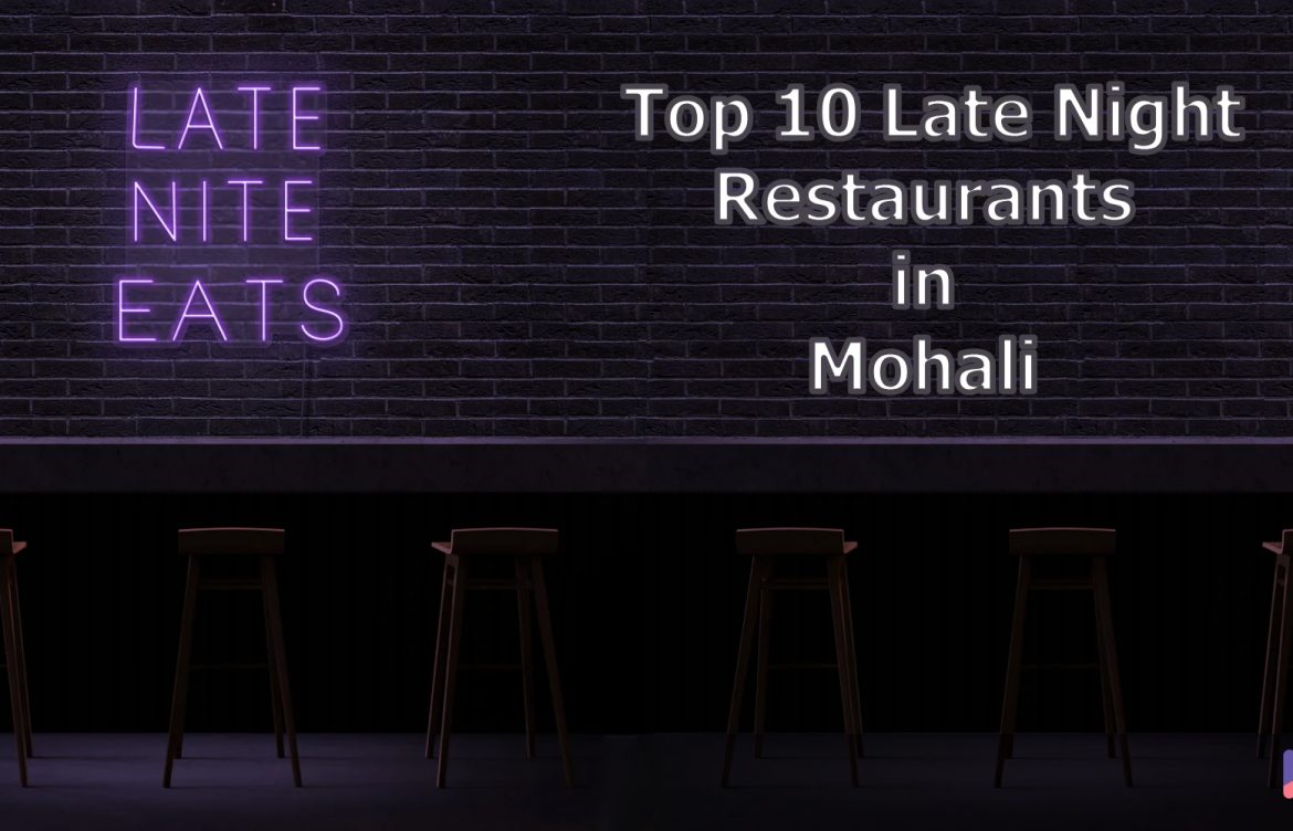 Top 10 Late Night Restaurants in Mohali: A Food Lover’s Guide