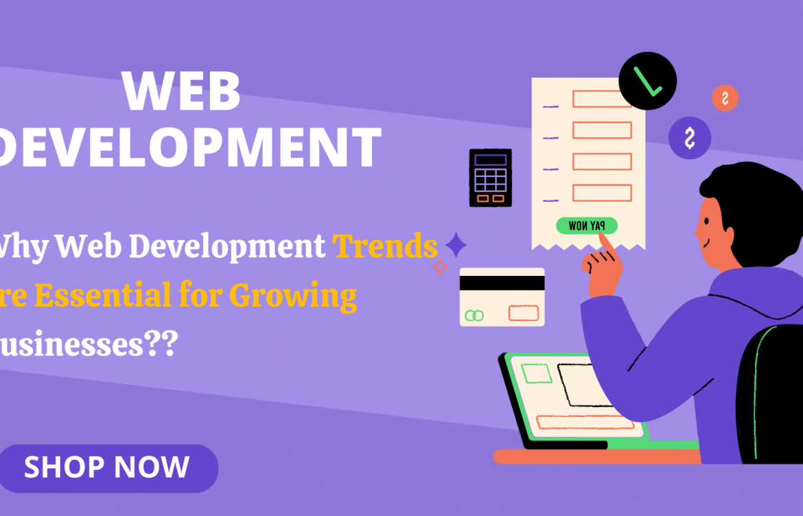 Why Web Development Trends are Essential for Growing Businesses???