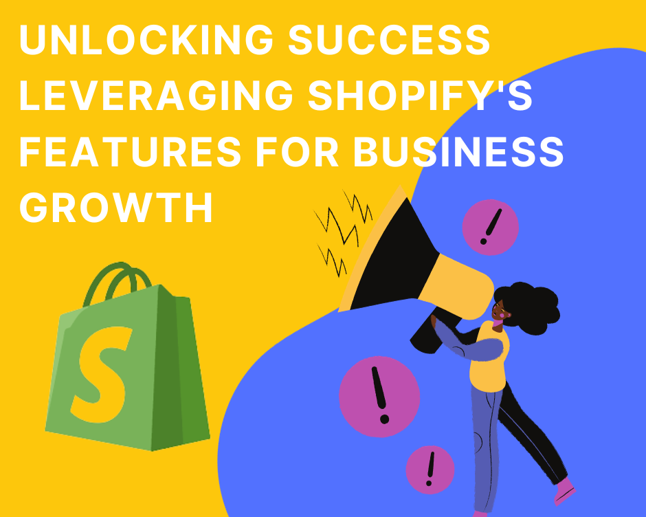 Unlocking Success Leveraging Shopify’s Features for Business Growth